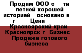 Продам ООО с 30-ти летней хорошей историей ( основано в 1987 г. ). › Цена ­ 250 000 - Красноярский край, Красноярск г. Бизнес » Продажа готового бизнеса   